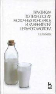 Практикум по технологии молочных консервов и заменителей цельного молока. Голубева Л.В.