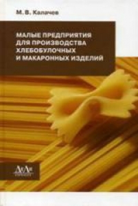 Малые предприятия для производства хлебобулочных и макаронных изделий. Калачев М.В.