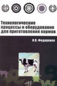 Технологические процессы и оборудование для приготовления кормов. Федоренко И.Я.