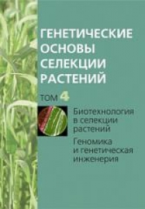 Генетические основы селекции растений. Т. 4. Биотехнология в селекции растений. Геномика и генетическая инженерия. Кильчевский А.В.