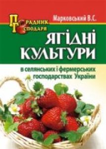 Ягідні культури в селянських і фермерських господарствах України. Марковський В.С.